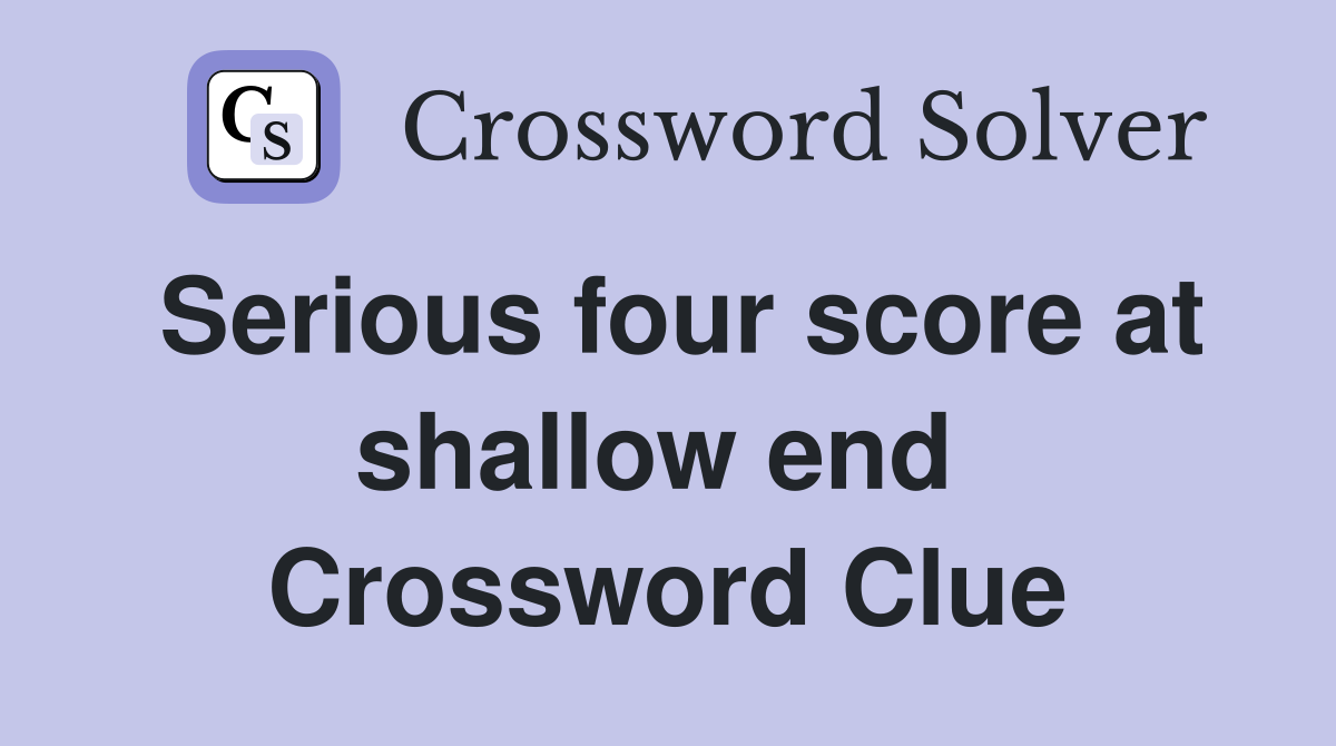 Serious four score at shallow end  Crossword Clue