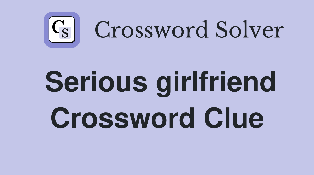 Serious girlfriend Crossword Clue