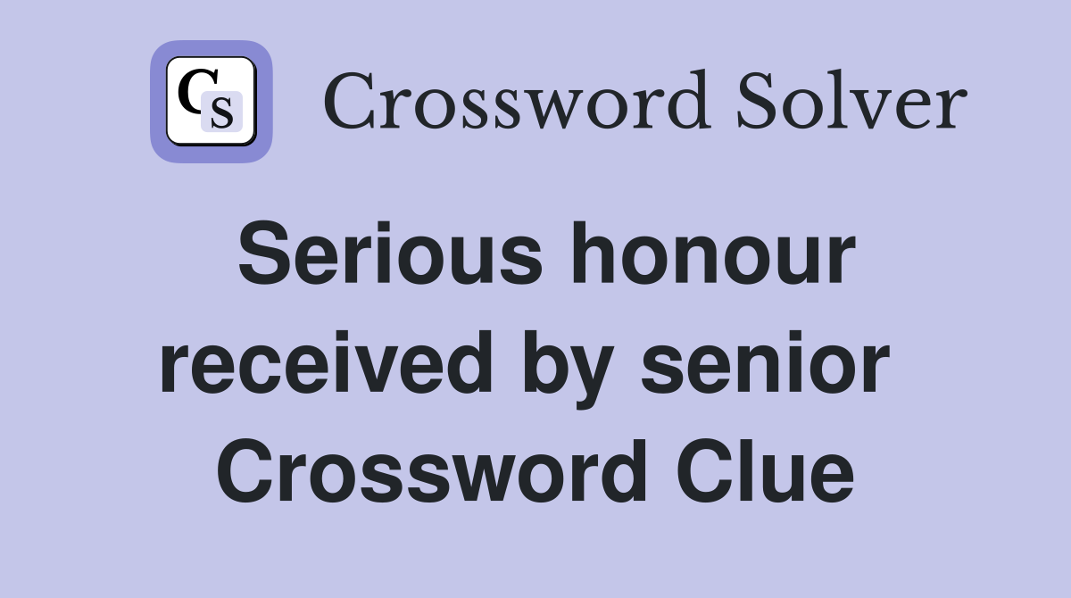 Serious honour received by senior  Crossword Clue