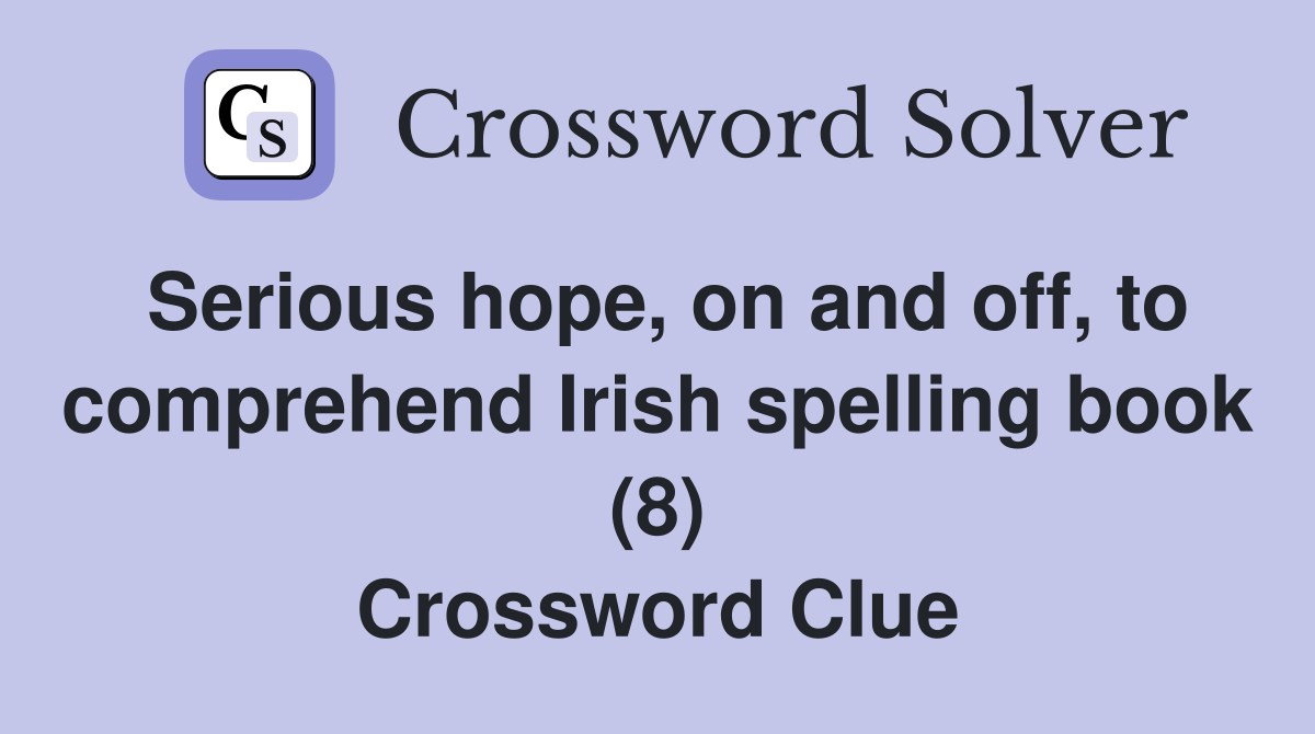 Serious hope, on and off, to comprehend Irish spelling book (8) Crossword Clue