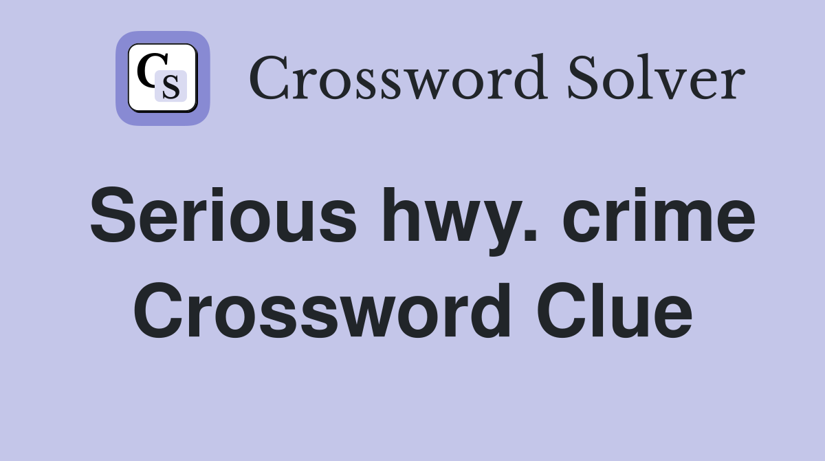 Serious hwy. crime Crossword Clue