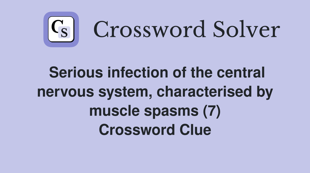 Serious infection of the central nervous system, characterised by muscle spasms (7) Crossword Clue