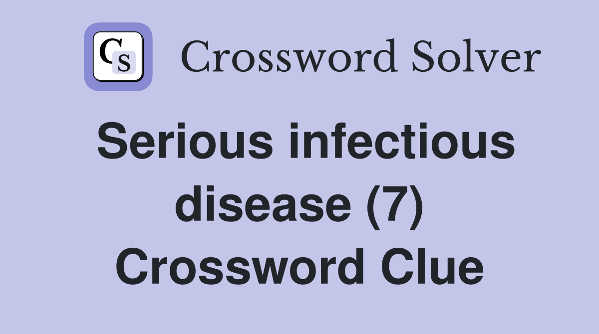 Serious infectious disease (7) Crossword Clue