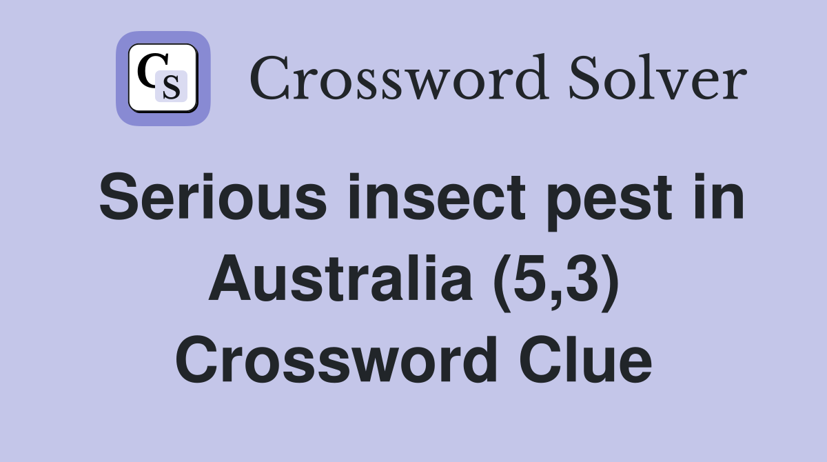 Serious insect pest in Australia (5,3) Crossword Clue
