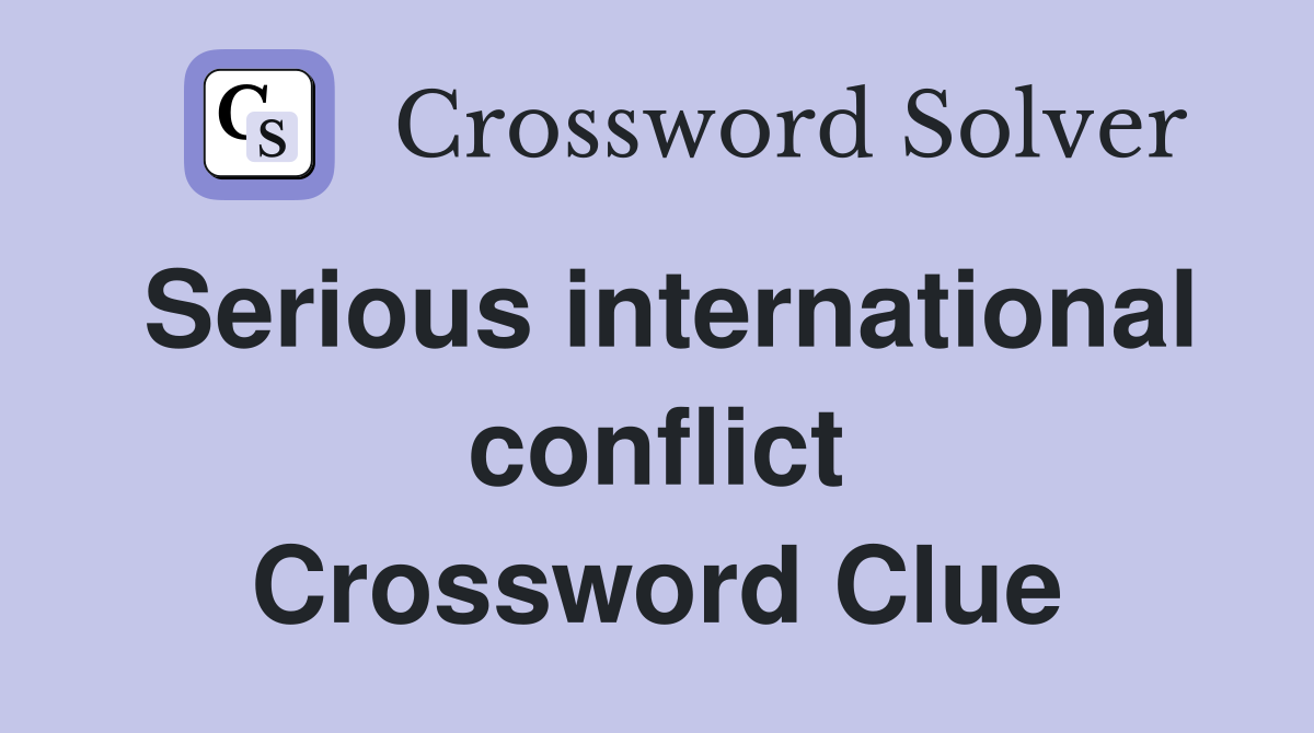 Serious international conflict Crossword Clue