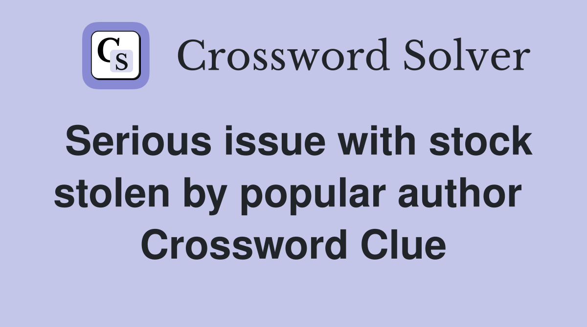 Serious issue with stock stolen by popular author  Crossword Clue