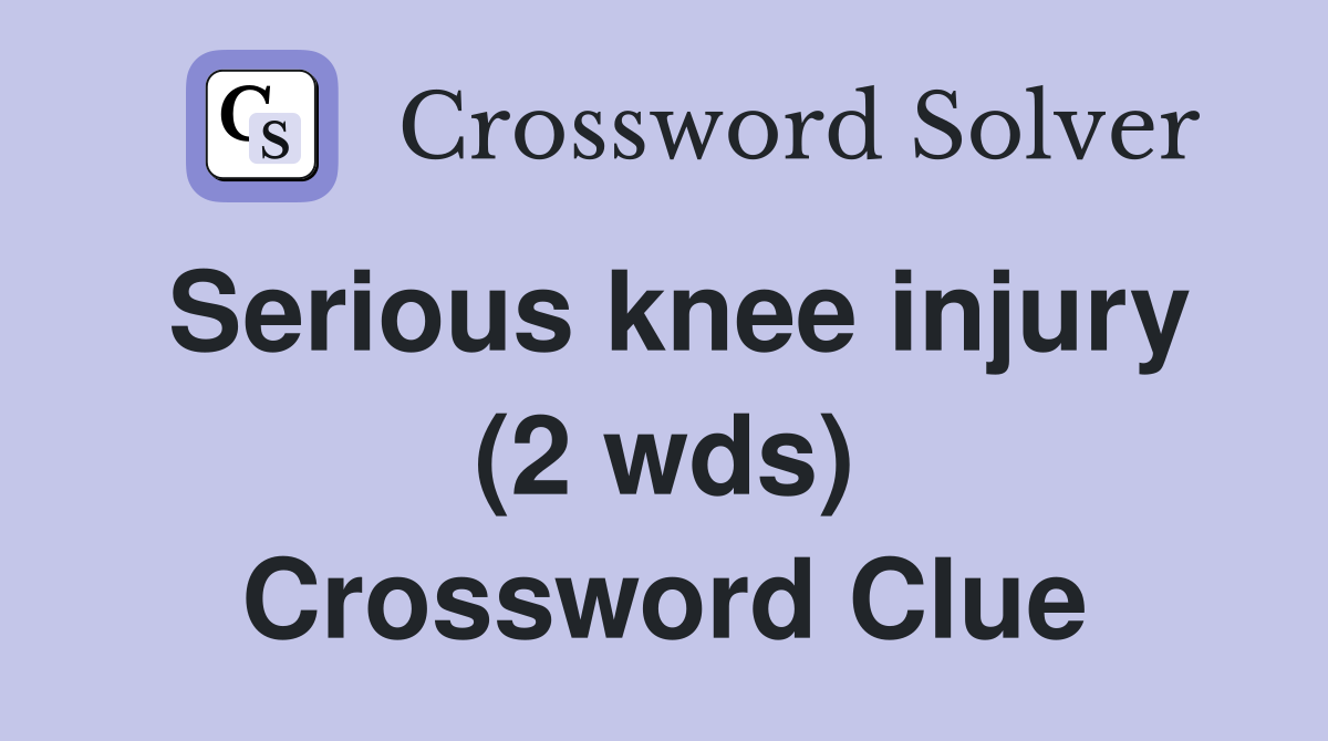 Serious knee injury (2 wds) Crossword Clue