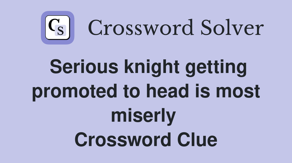 Serious knight getting promoted to head is most miserly  Crossword Clue