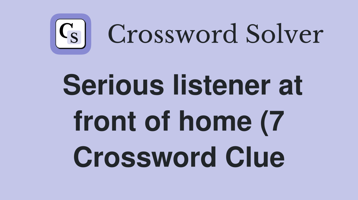Serious listener at front of home (7) Crossword Clue Answers Serious listener at front of home (7) Crossword Clue Answers