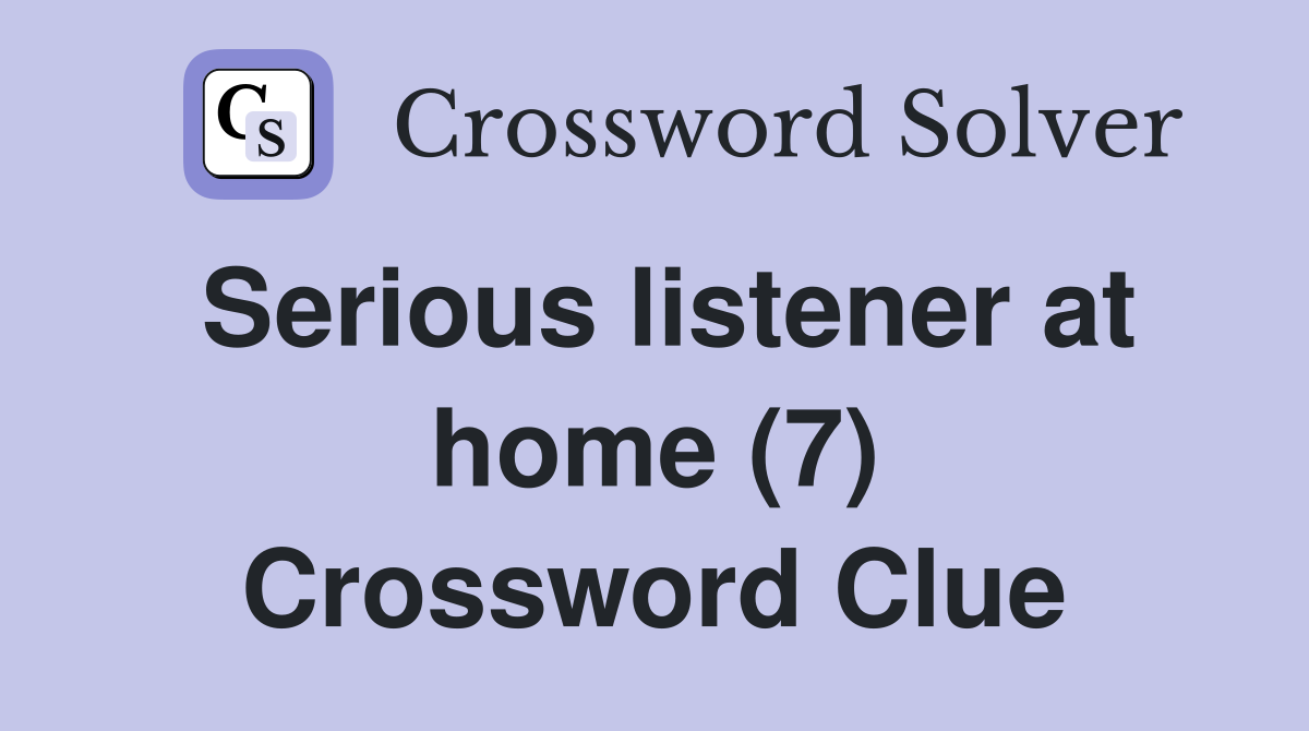 Serious listener at home (7) Crossword Clue