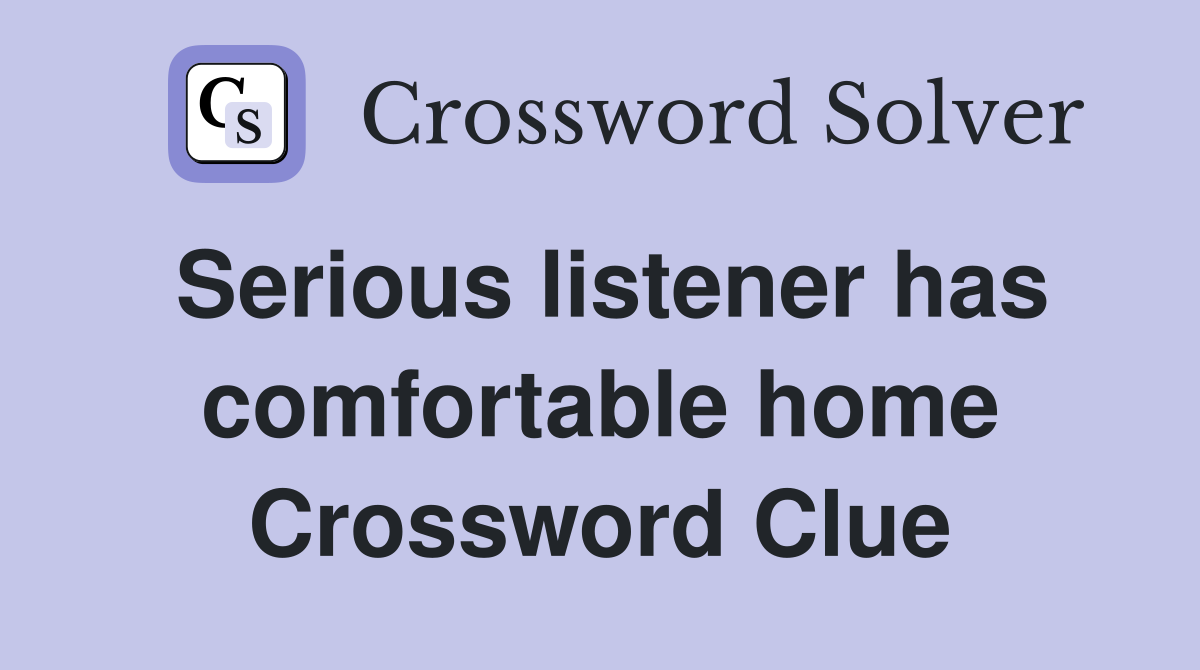 Serious listener has comfortable home Crossword Clue