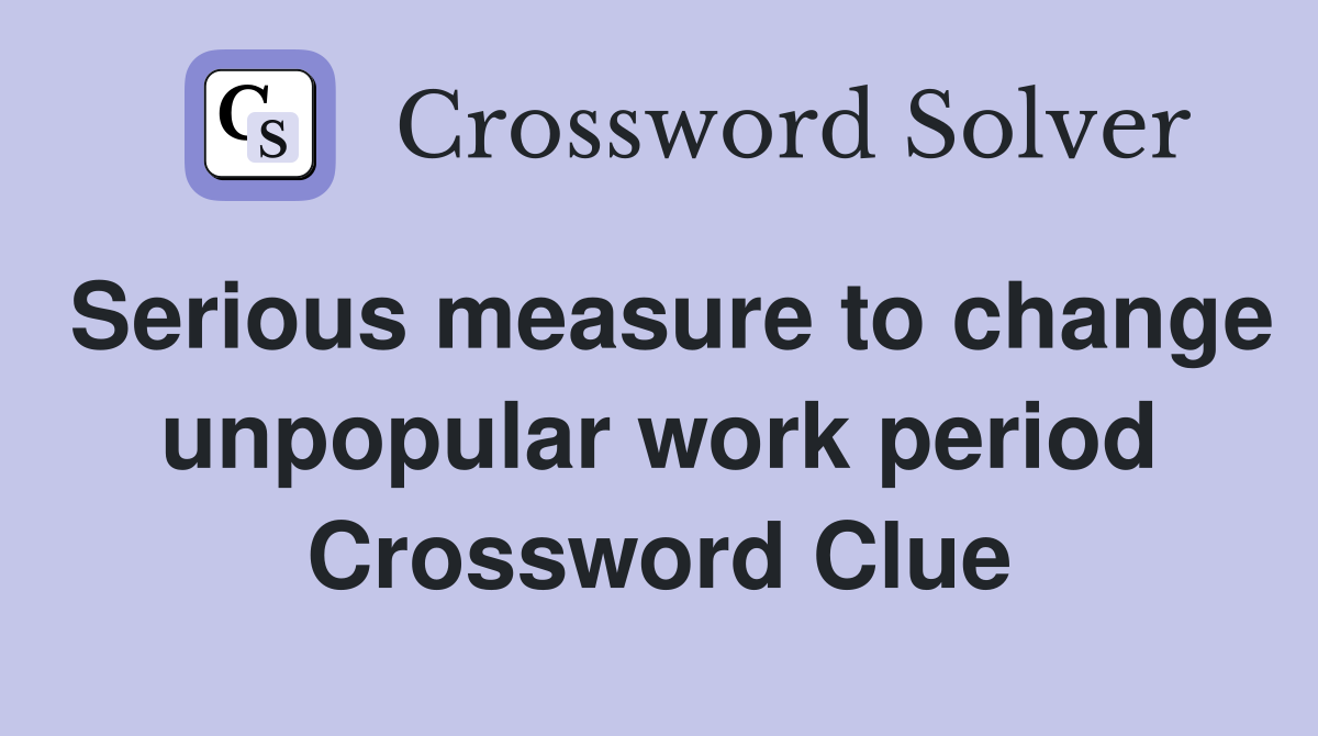 Serious measure to change unpopular work period Crossword Clue
