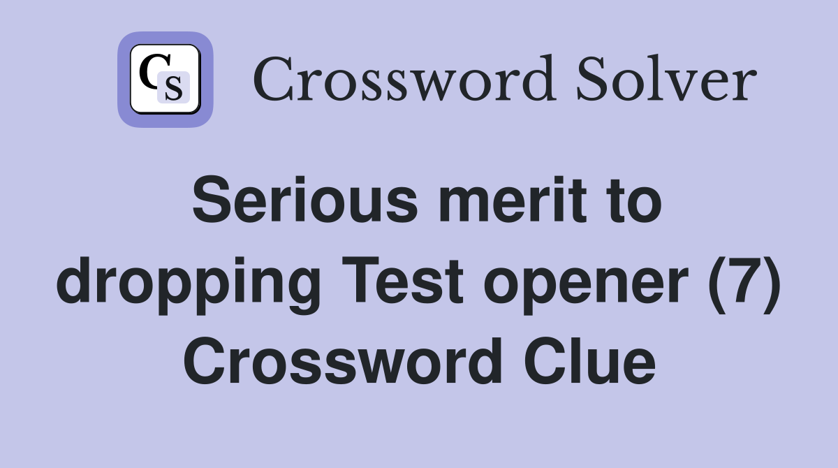 Serious merit to dropping Test opener (7) Crossword Clue