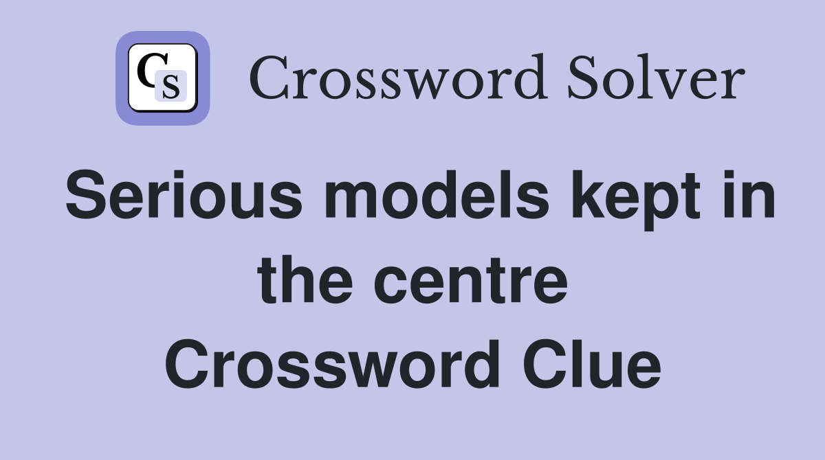 Serious models kept in the centre Crossword Clue