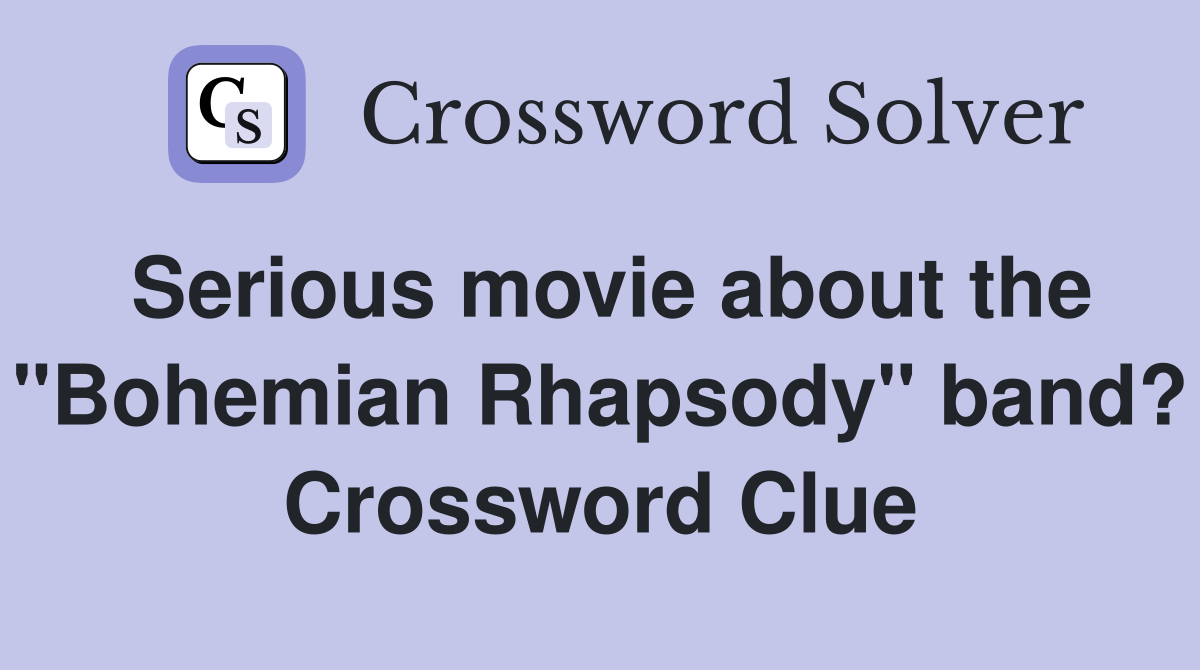 Serious movie about the "Bohemian Rhapsody" band? Crossword Clue