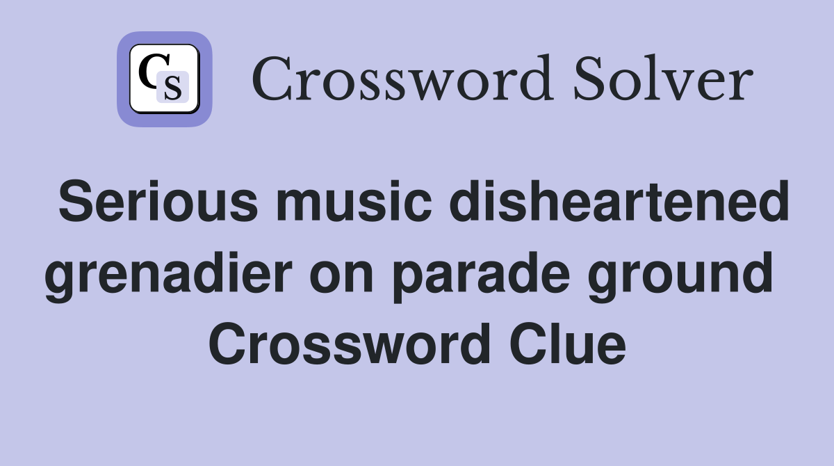 Serious music disheartened grenadier on parade ground  Crossword Clue