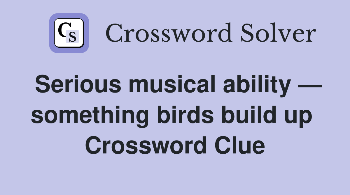 Serious musical ability — something birds build up  Crossword Clue