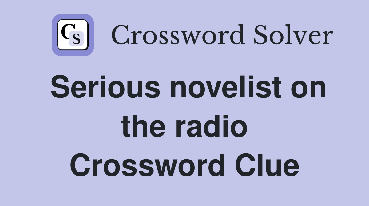 Serious novelist on the radio Crossword Clue