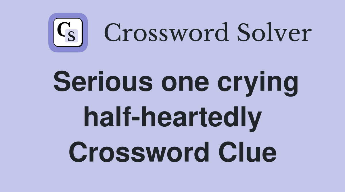 Serious one crying half-heartedly Crossword Clue