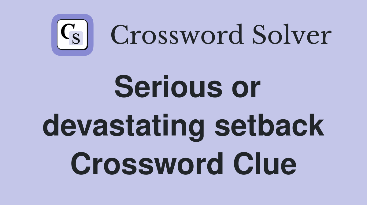 Serious or devastating setback Crossword Clue