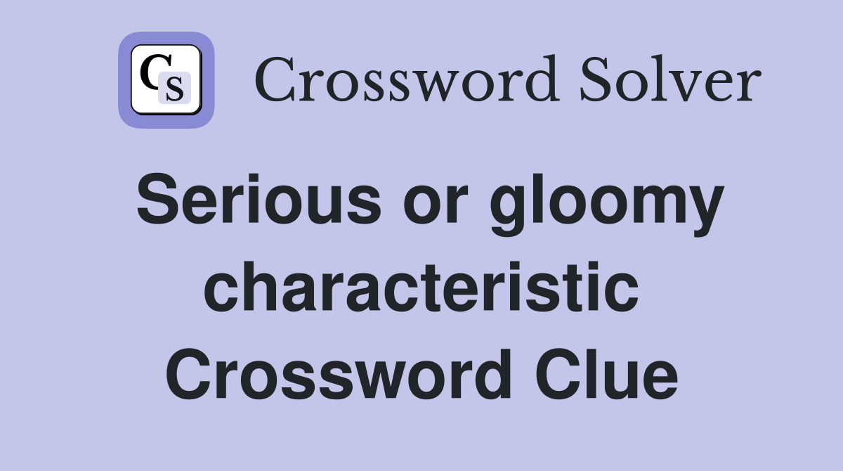 Serious or gloomy characteristic Crossword Clue