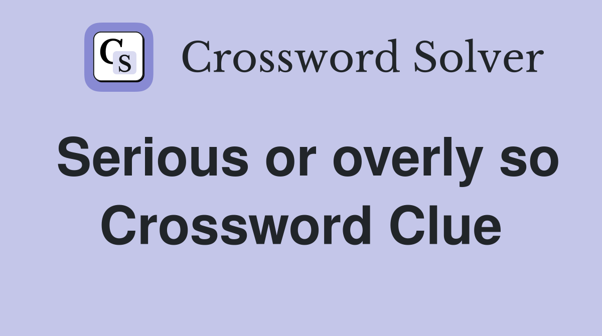 Serious or overly so Crossword Clue