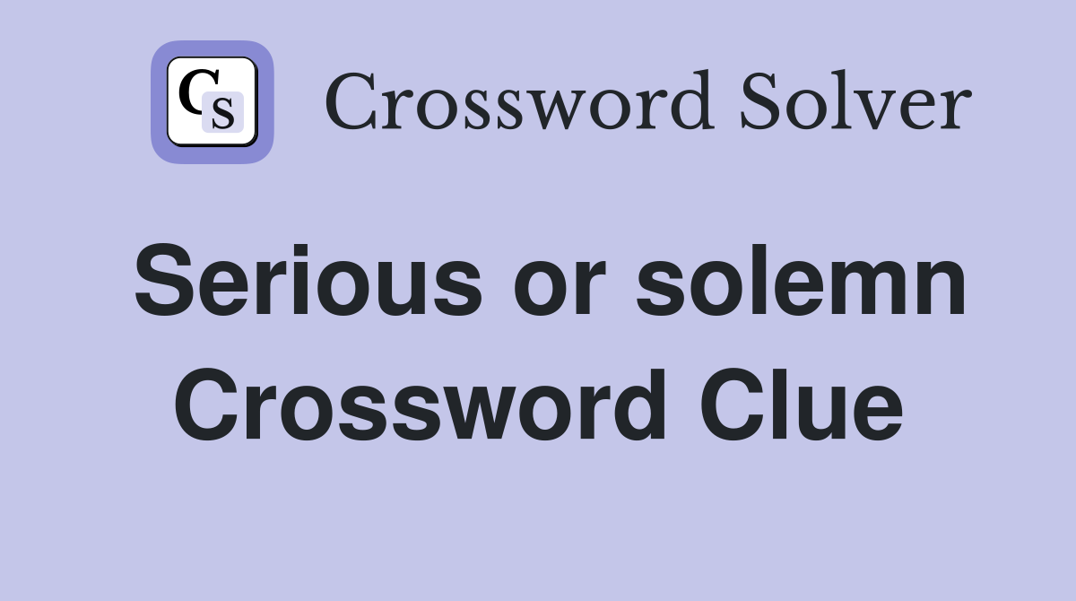 Serious or solemn Crossword Clue