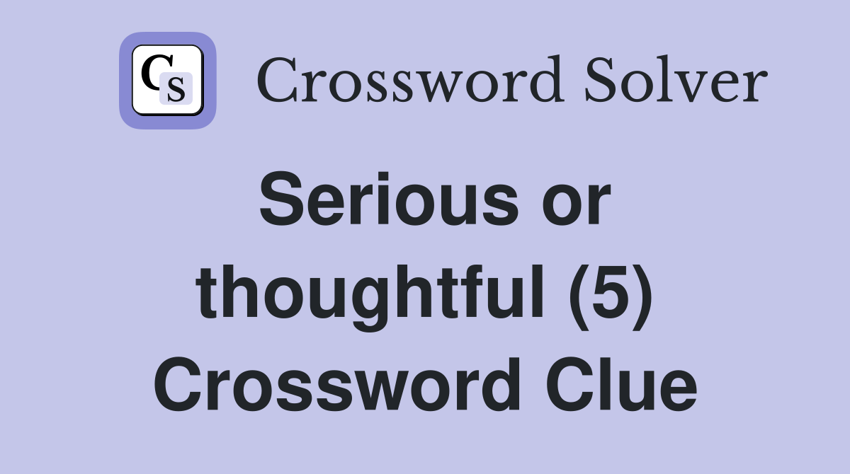 Serious or thoughtful (5) Crossword Clue