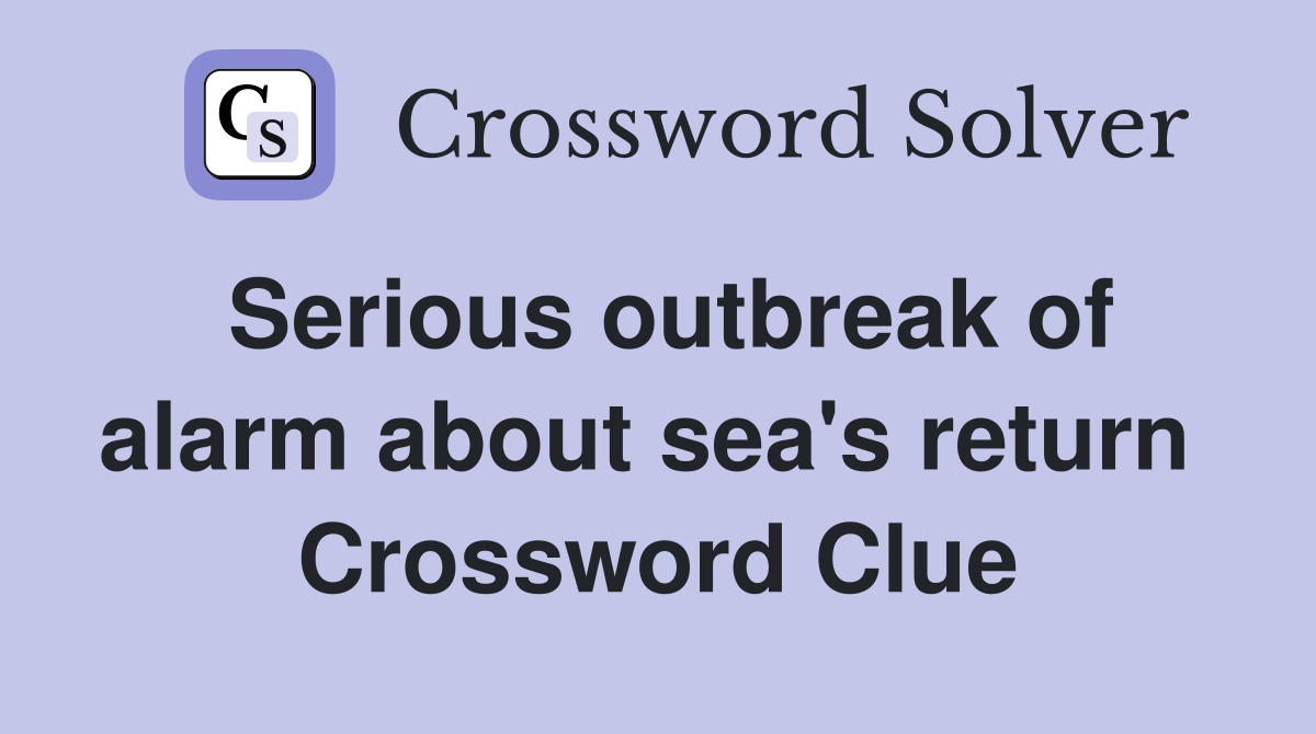 Serious outbreak of alarm about sea's return  Crossword Clue