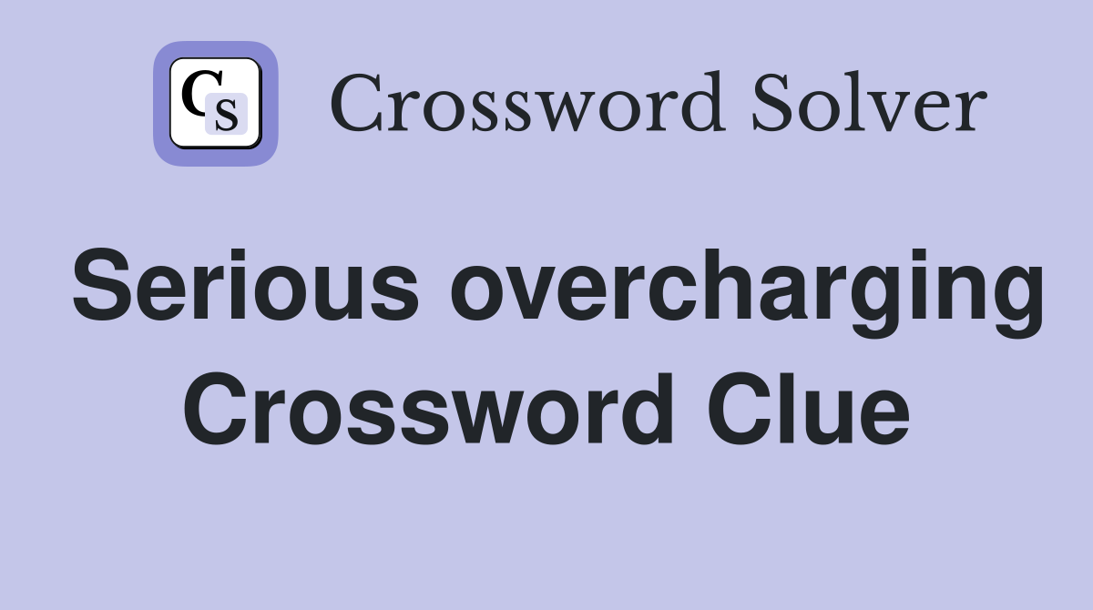 Serious overcharging Crossword Clue