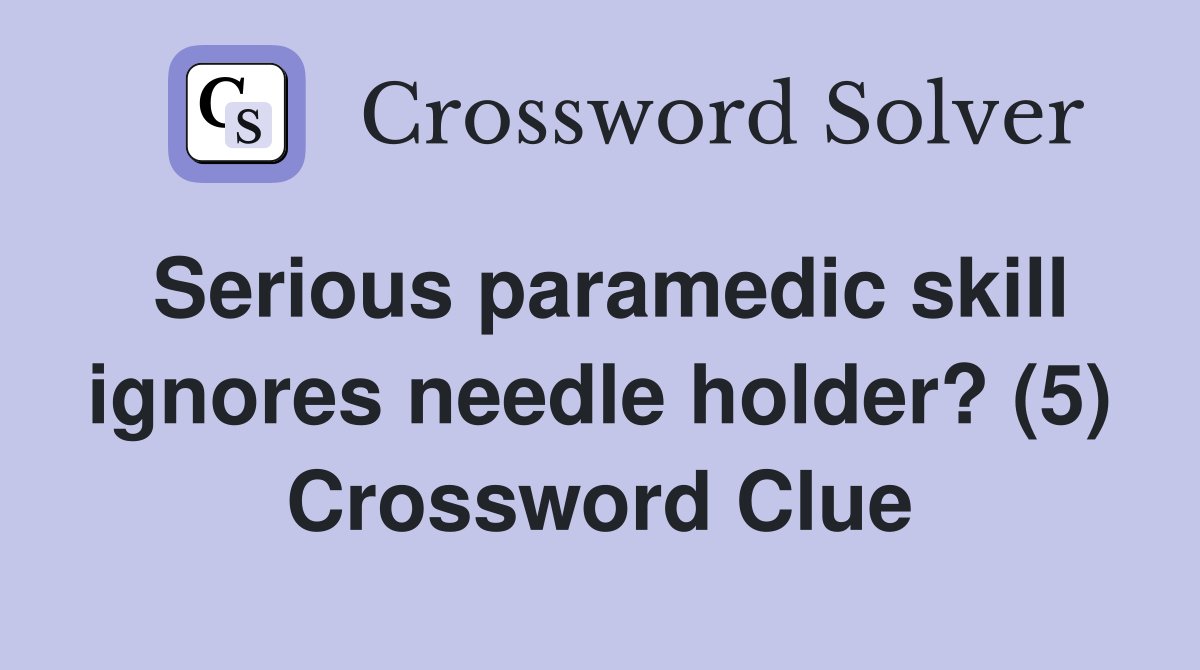 Serious paramedic skill ignores needle holder? (5) Crossword Clue