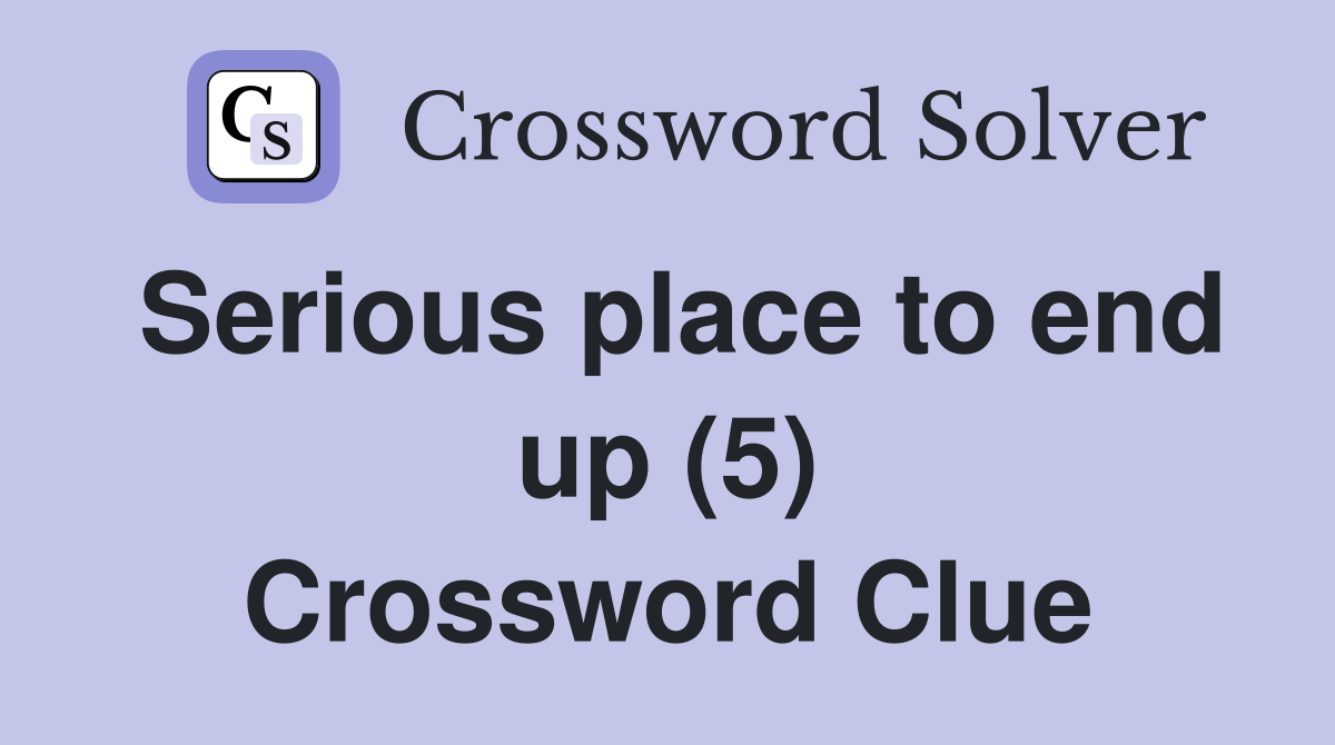 Serious place to end up (5) Crossword Clue