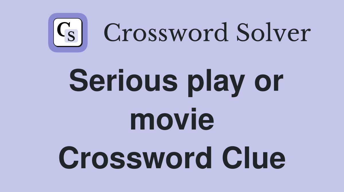 Serious play or movie Crossword Clue