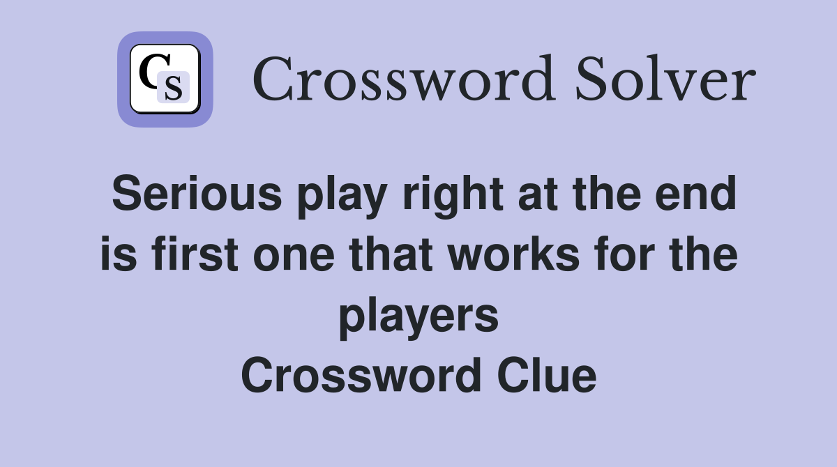 Serious play right at the end is first one that works for the players Crossword Clue