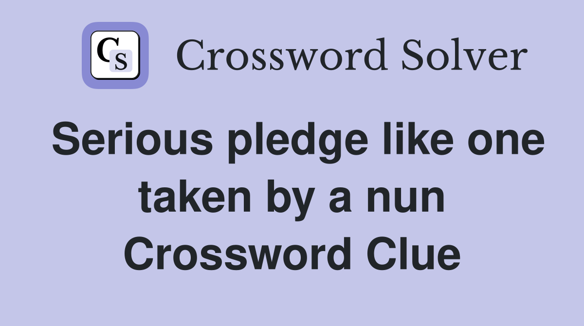 Serious pledge like one taken by a nun Crossword Clue