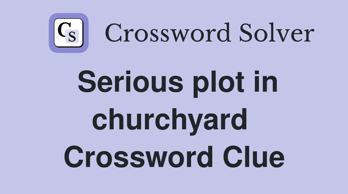Serious plot in churchyard  Crossword Clue
