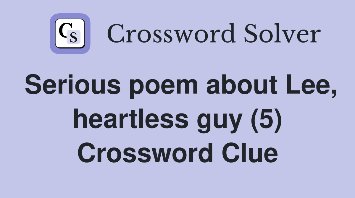 Serious poem about Lee, heartless guy (5) Crossword Clue