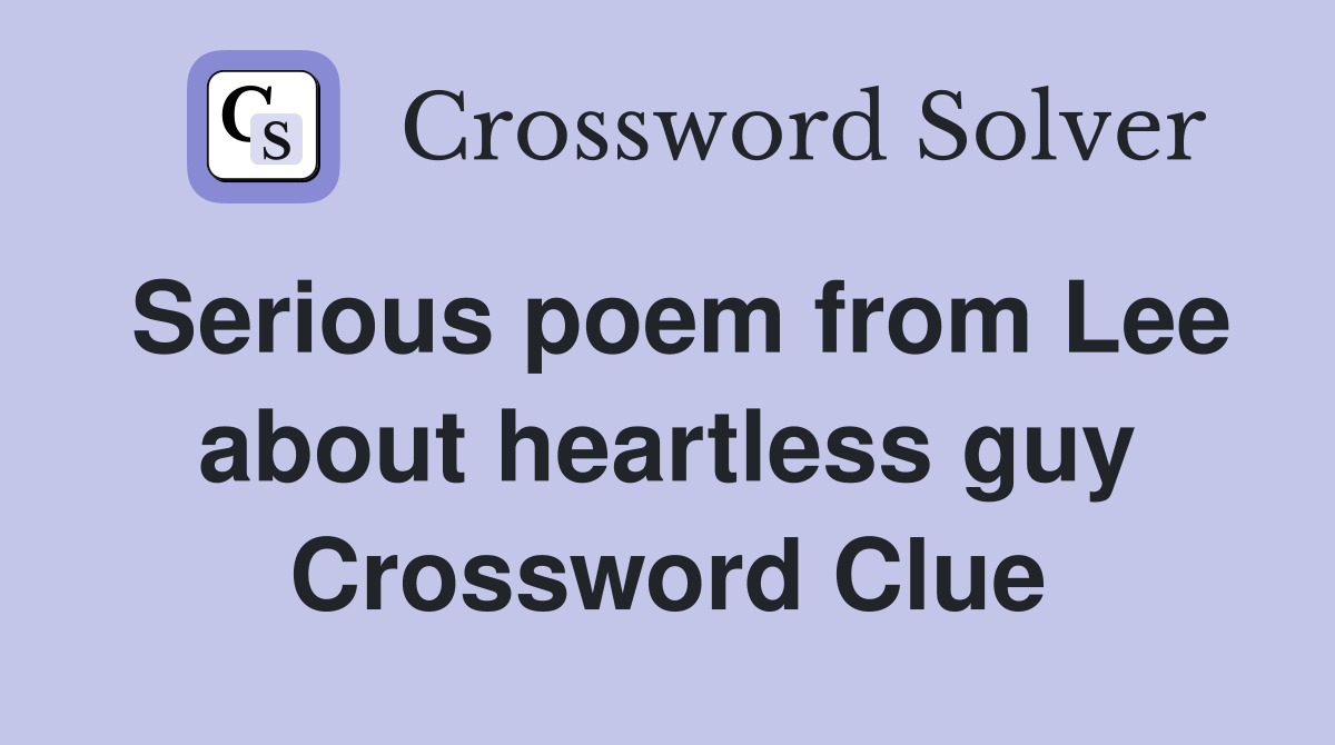 Serious poem from Lee about heartless guy Crossword Clue