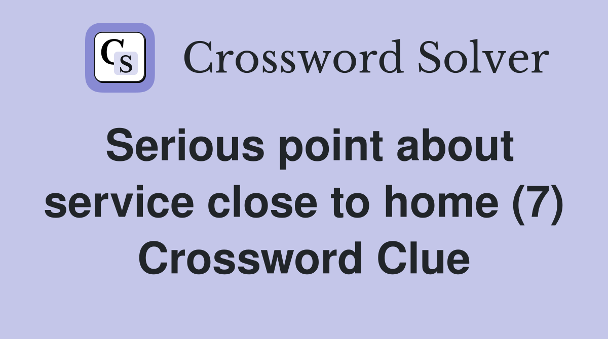 Serious point about service close to home (7) Crossword Clue