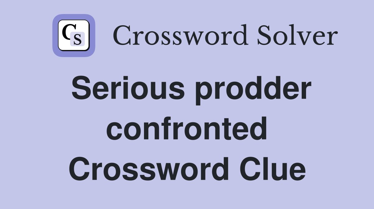 Serious prodder confronted Crossword Clue