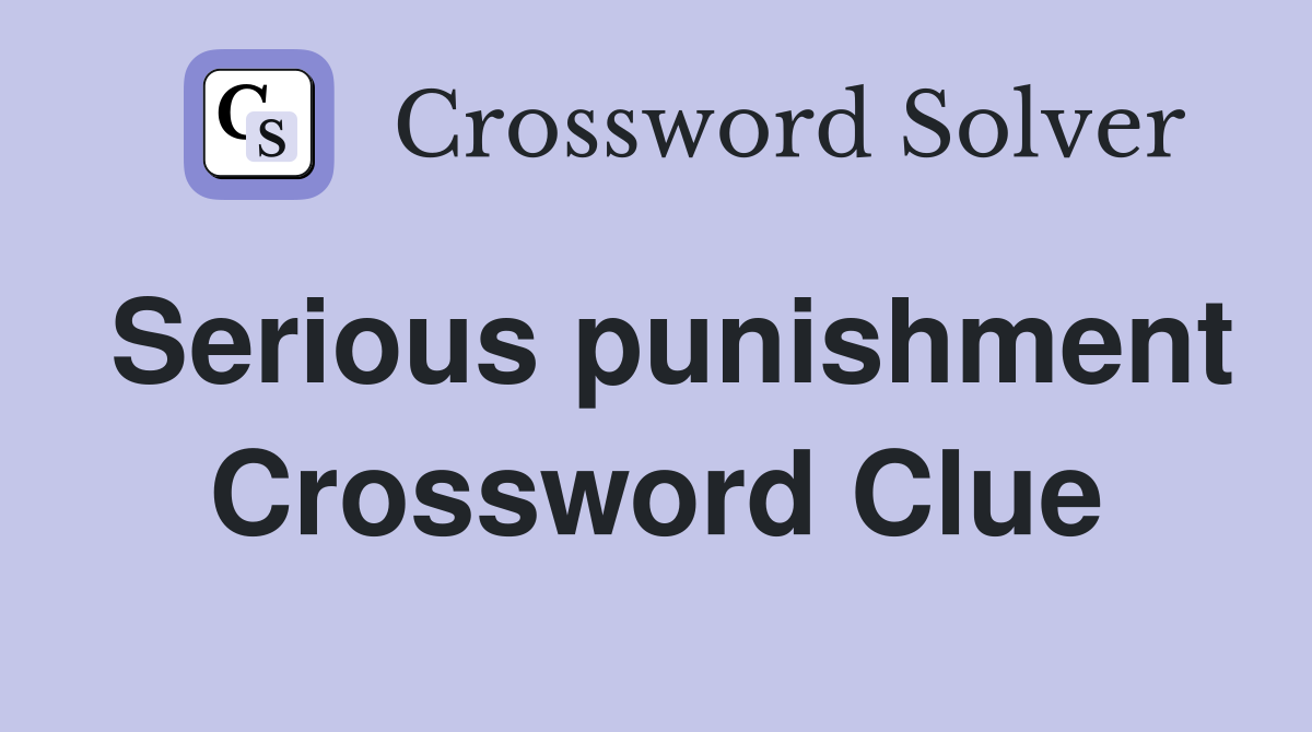 Serious punishment Crossword Clue