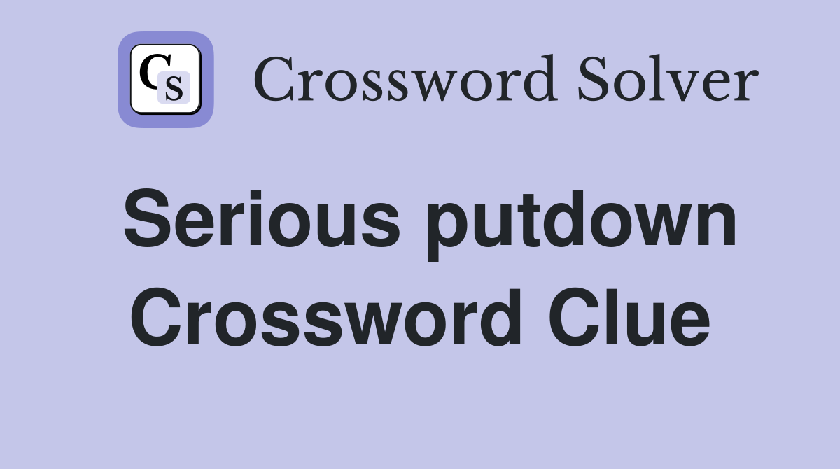 Serious putdown Crossword Clue