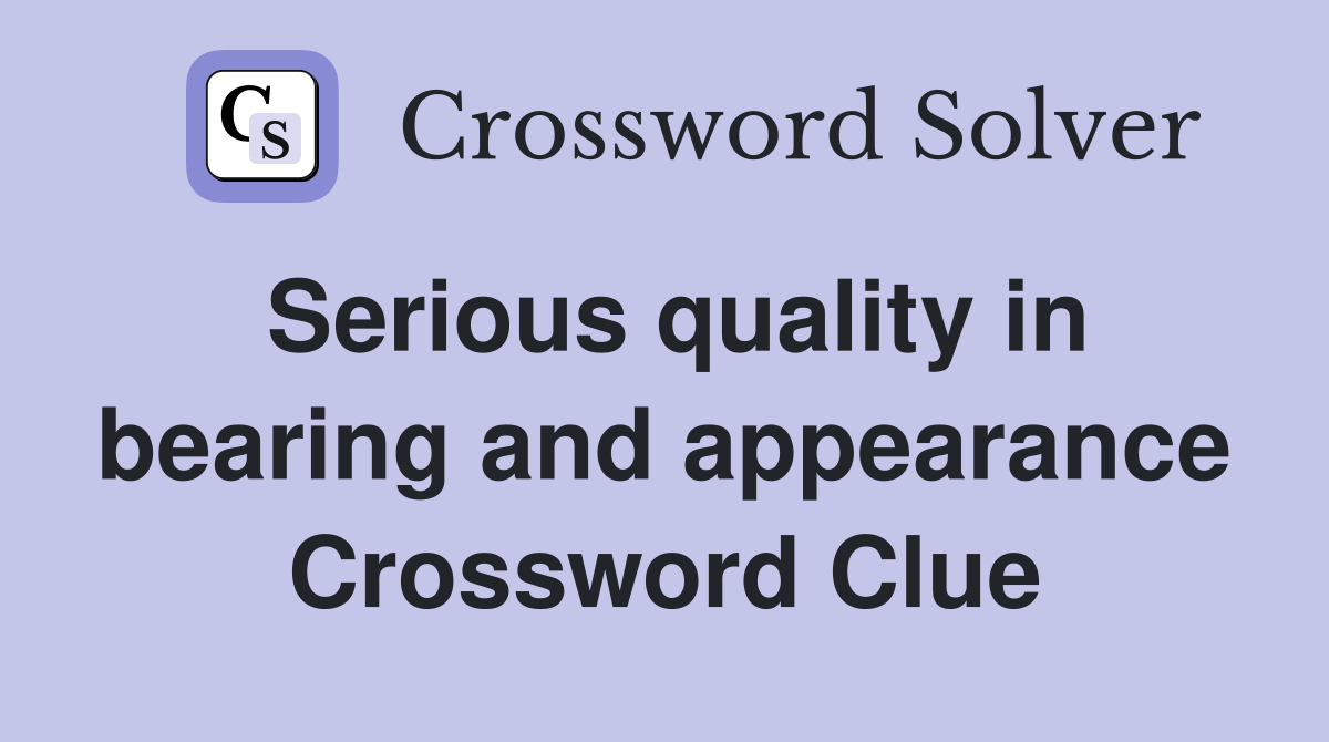 Serious quality in bearing and appearance Crossword Clue