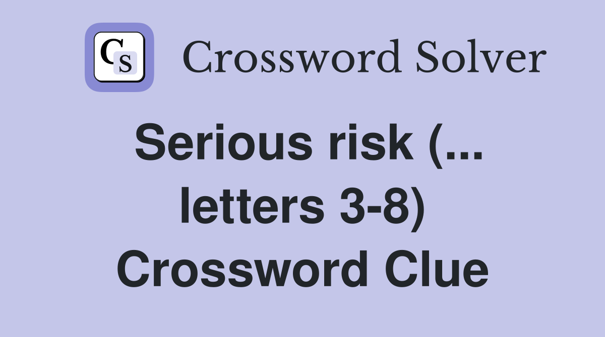 Serious risk (... letters 3-8) Crossword Clue