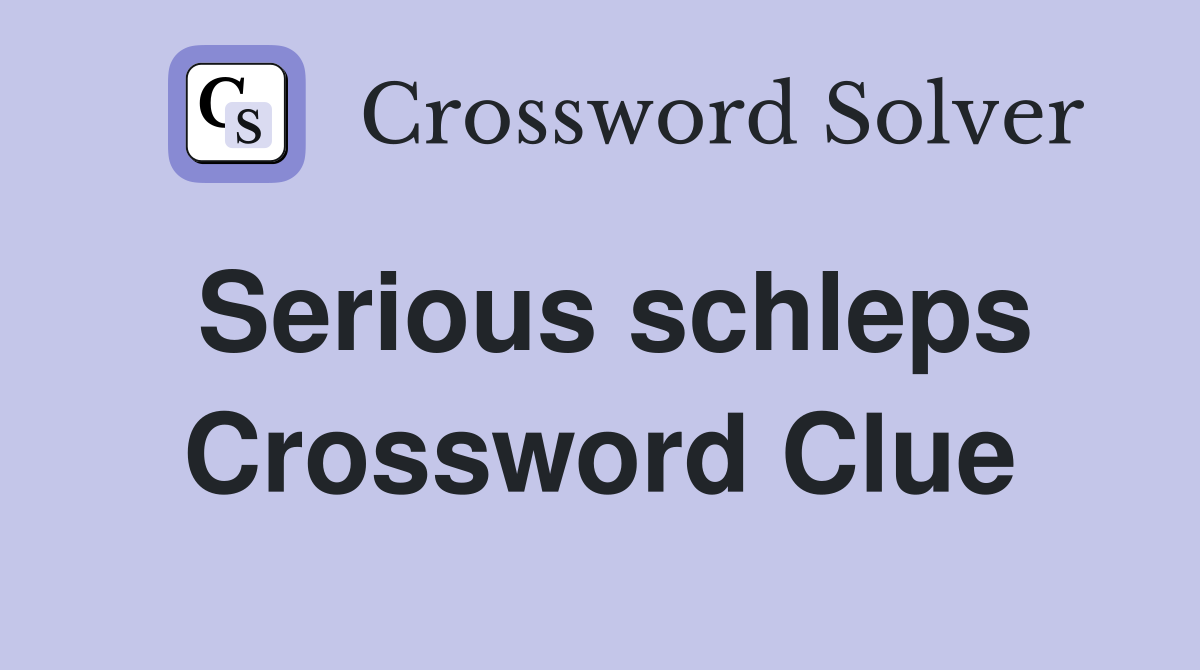 Serious schleps Crossword Clue