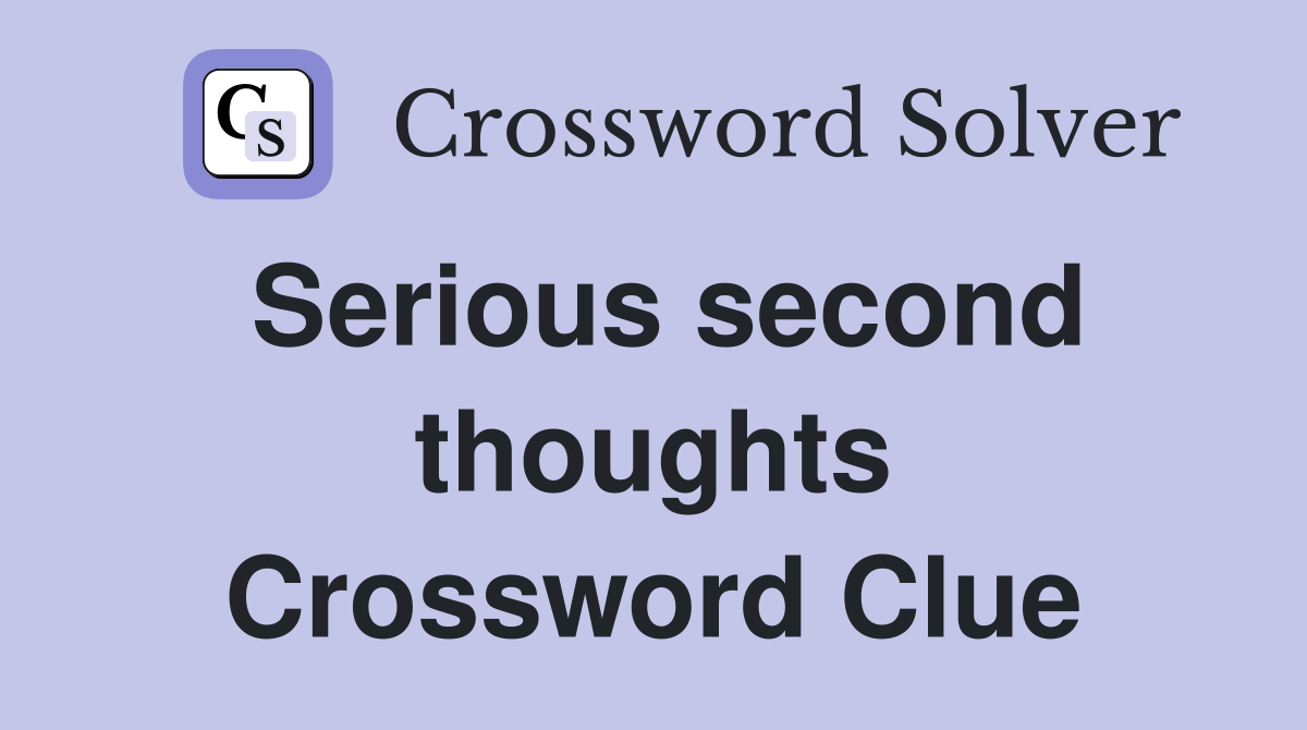 Serious second thoughts Crossword Clue