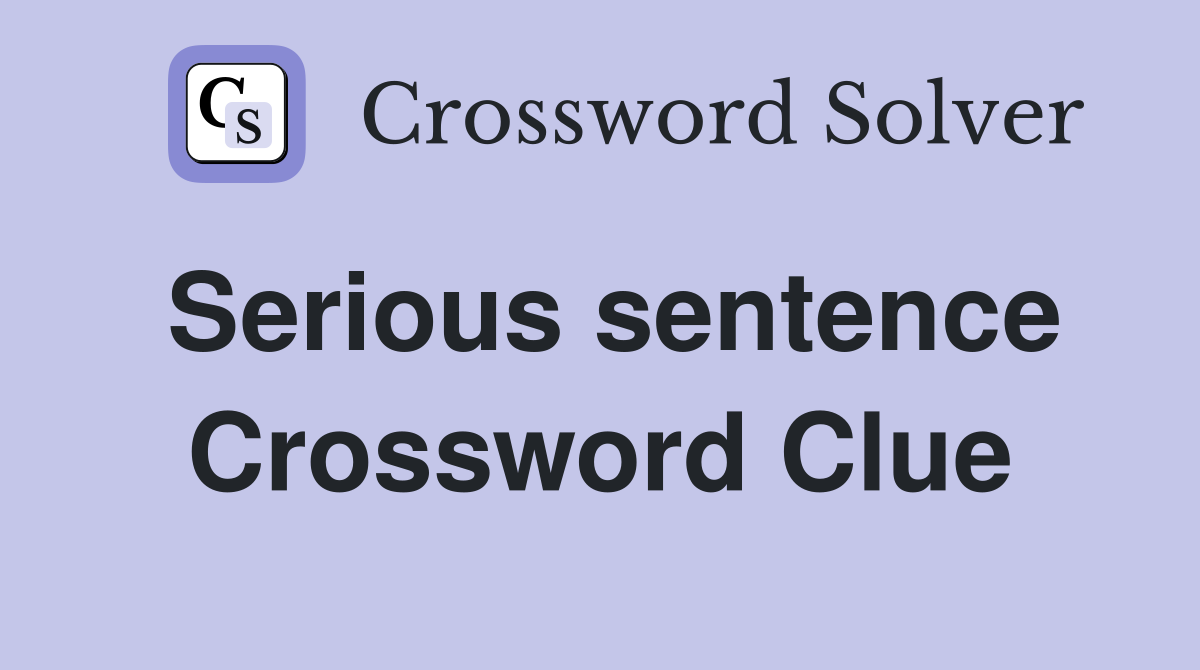 Serious sentence Crossword Clue