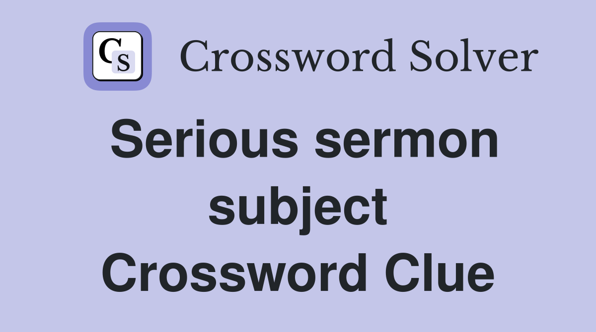 Serious sermon subject Crossword Clue
