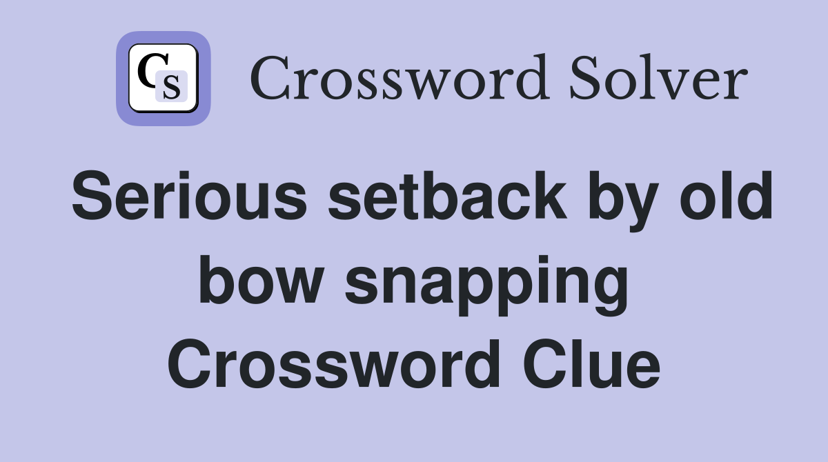 Serious setback by old bow snapping Crossword Clue