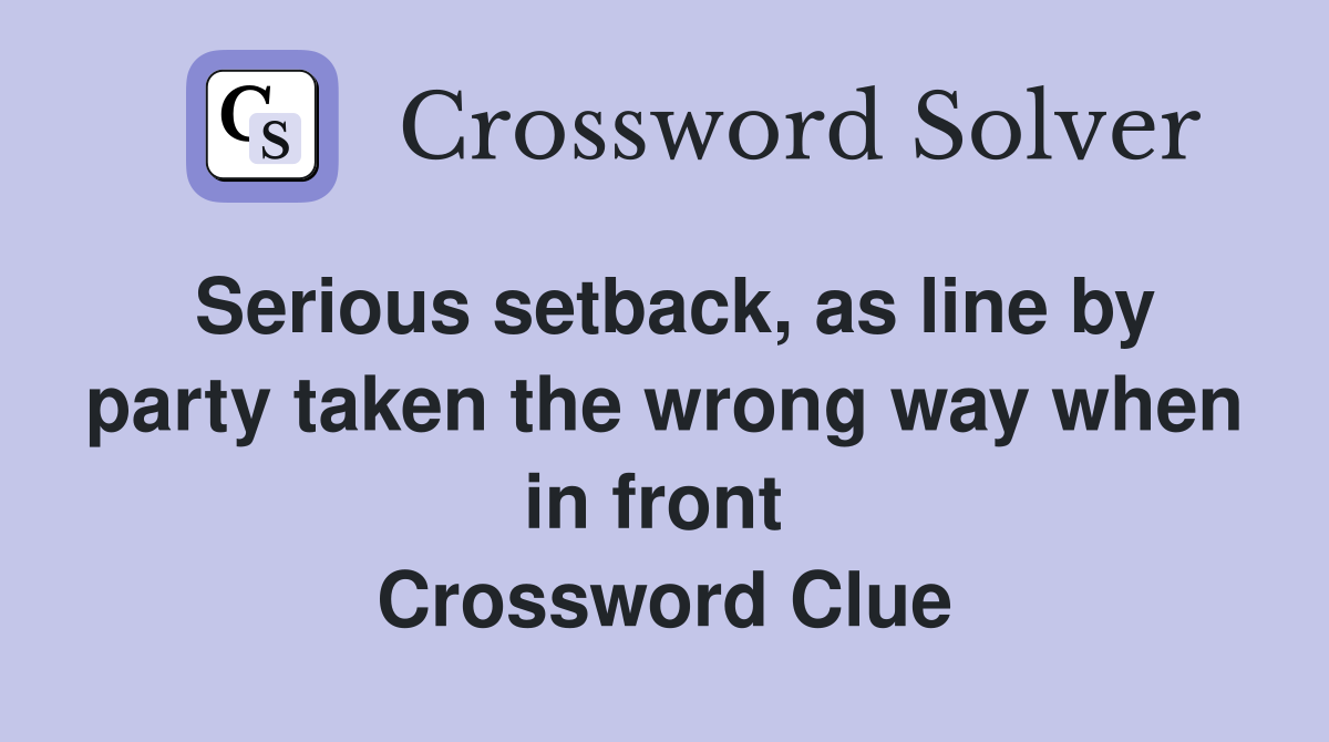 Serious setback, as line by party taken the wrong way when in front  Crossword Clue